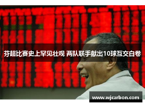 芬超比赛史上罕见壮观 两队联手献出10球互交白卷
